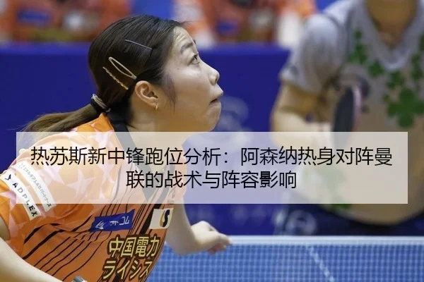 re-su-si-xin-zhong-feng-pao-wei-fen-xi-a-sen-na-re-shen-dui-zhen-man-lian-de-zhan-shu-yu-zhen-rong-ying-xiang-2-498.jpg